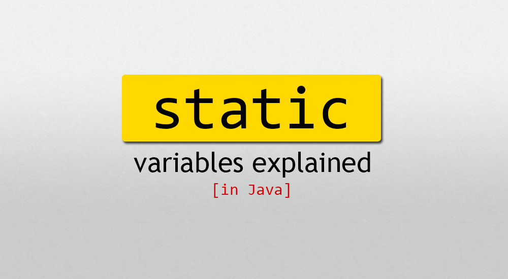 Static variables explained, in Java