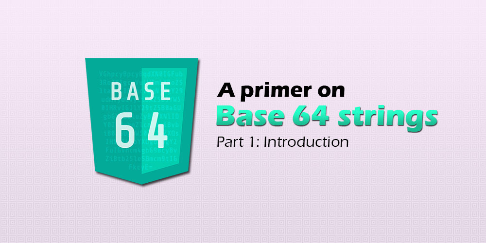A primer on Base 64 strings — Part 1