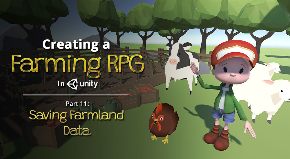 Creating a Farming RPG (like Harvest Moon) in Unity — Part 11: Saving Farmland Data