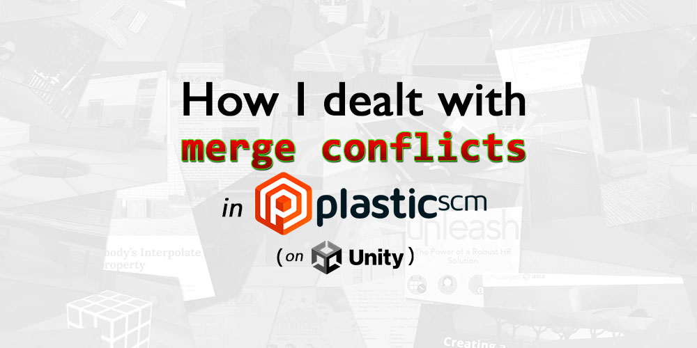 How I dealt with merge conflicts in Plastic SCM on Unity