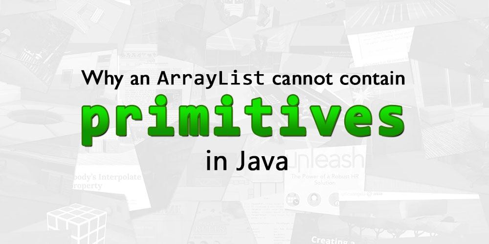 Why an ArrayList cannot contain primitives in Java